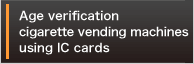 Age verification cigarette vending machines using IC cards